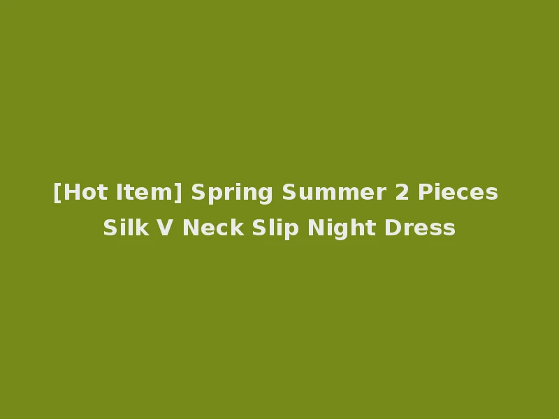 [Hot Item] Spring Summer 2 Pieces Silk V Neck Slip Night Dress