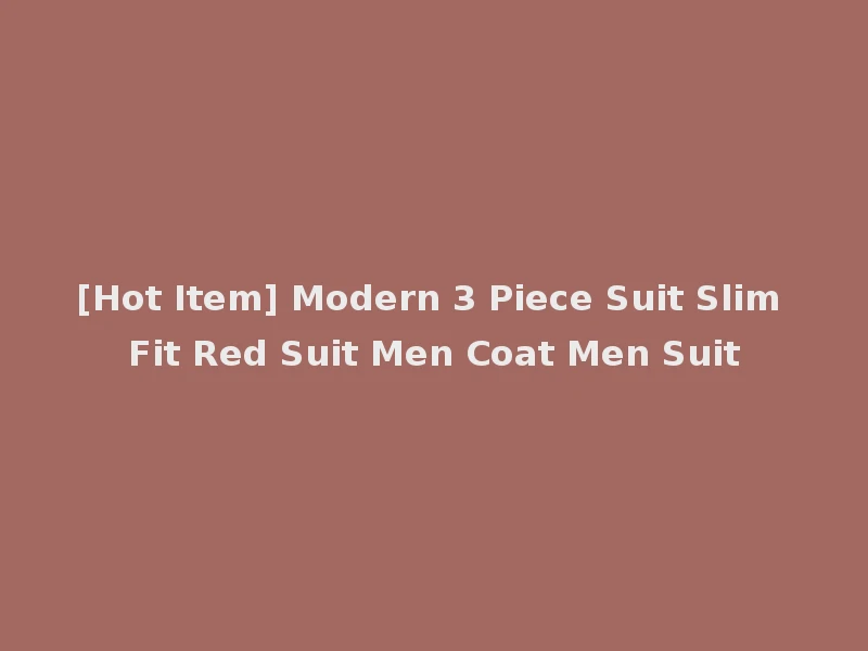 [Hot Item] Modern 3 Piece Suit Slim Fit Red Suit Men Coat Men Suit