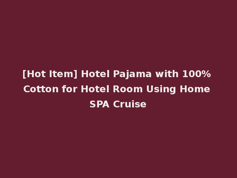 [Hot Item] Hotel Pajama with 100% Cotton for Hotel Room Using Home SPA Cruise