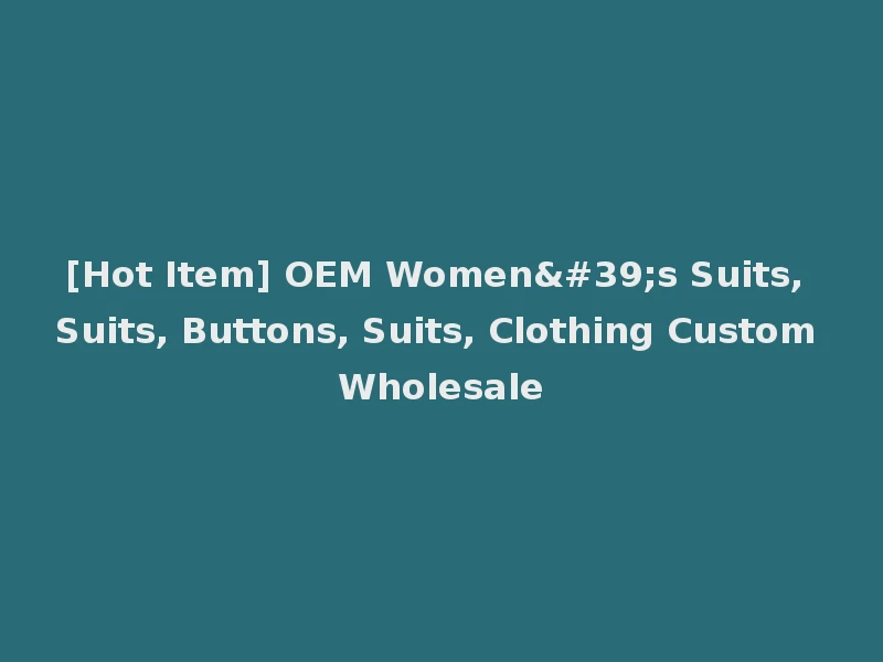 [Hot Item] OEM Women's Suits, Suits, Buttons, Suits, Clothing Custom Wholesale