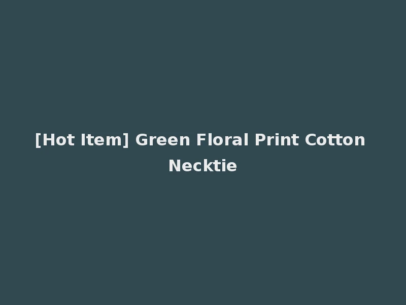 [Hot Item] Green Floral Print Cotton Necktie