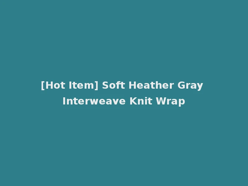 [Hot Item] Soft Heather Gray Interweave Knit Wrap