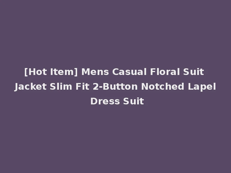[Hot Item] Mens Casual Floral Suit Jacket Slim Fit 2-Button Notched Lapel Dress Suit