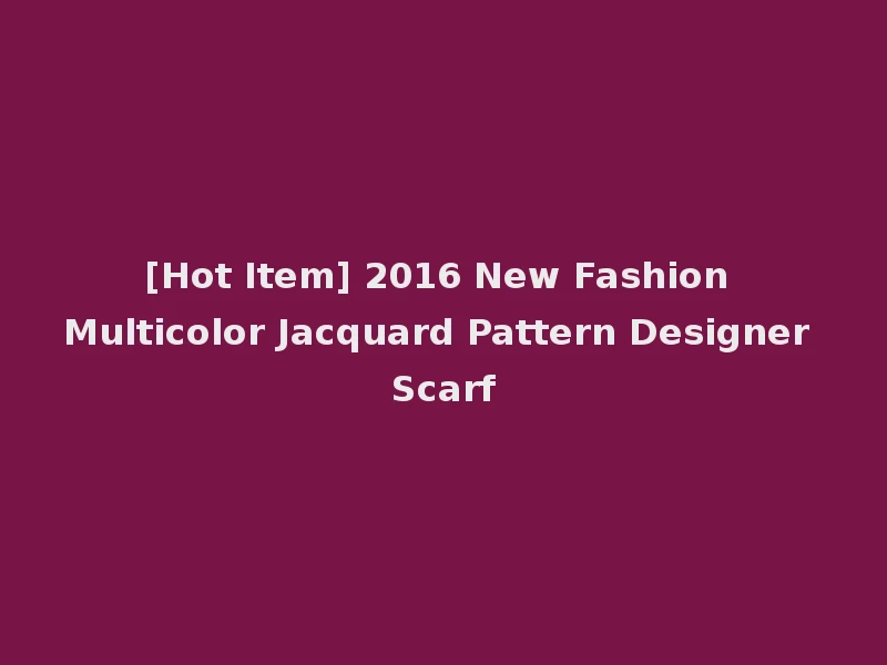 [Hot Item] 2016 New Fashion Multicolor Jacquard Pattern Designer Scarf