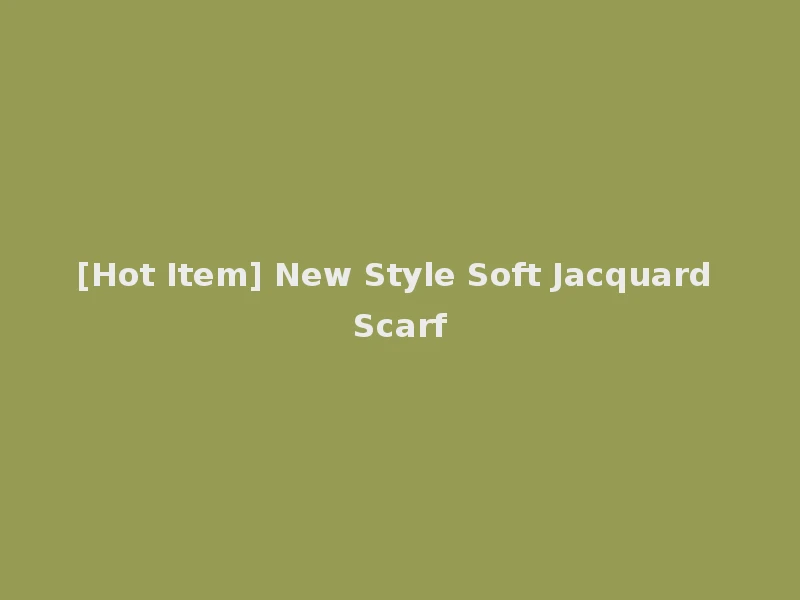 [Hot Item] New Style Soft Jacquard Scarf