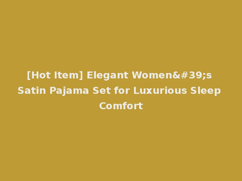 [Hot Item] Elegant Women's Satin Pajama Set for Luxurious Sleep Comfort