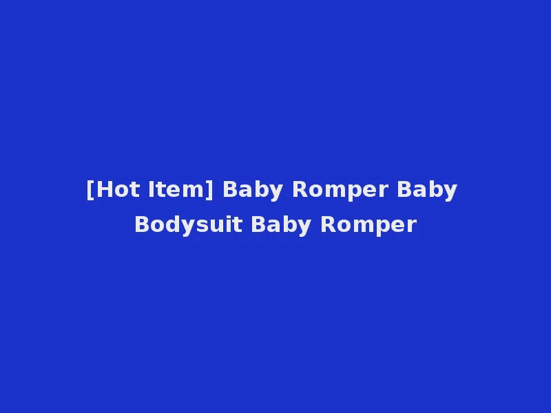 [Hot Item] Baby Romper Baby Bodysuit Baby Romper