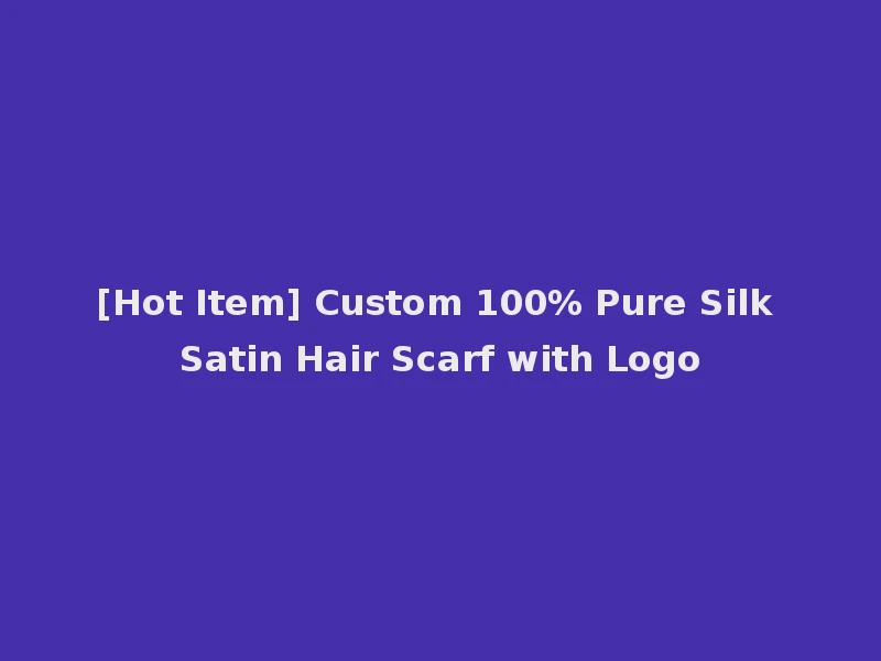 [Hot Item] Custom 100% Pure Silk Satin Hair Scarf with Logo