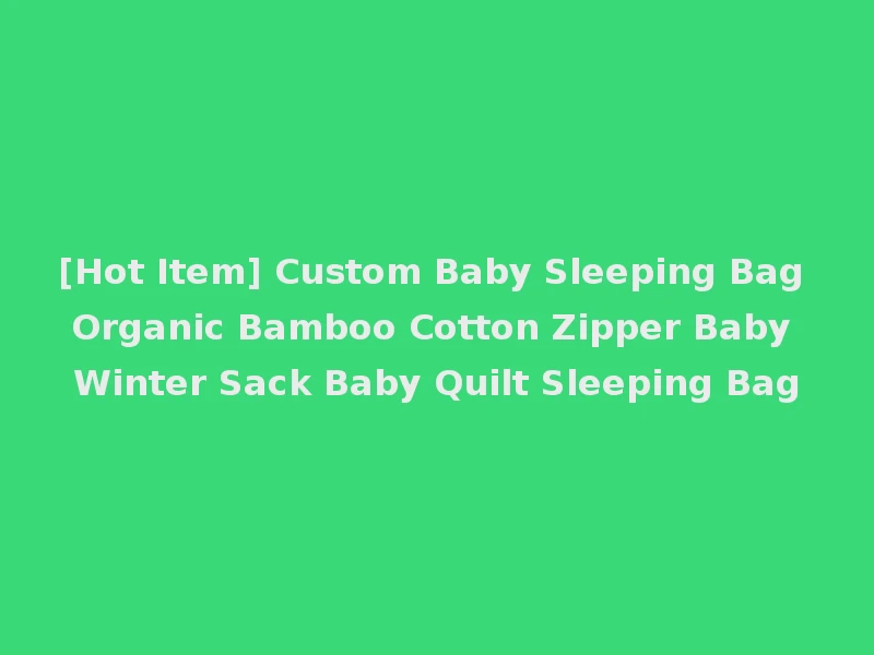 [Hot Item] Custom Baby Sleeping Bag Organic Bamboo Cotton Zipper Baby Winter Sack Baby Quilt Sleeping Bag