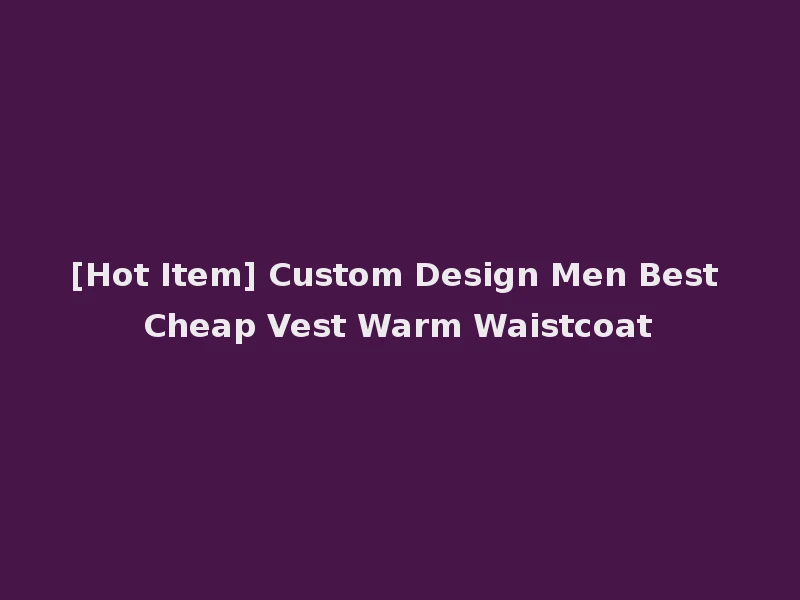 [Hot Item] Custom Design Men Best Cheap Vest Warm Waistcoat