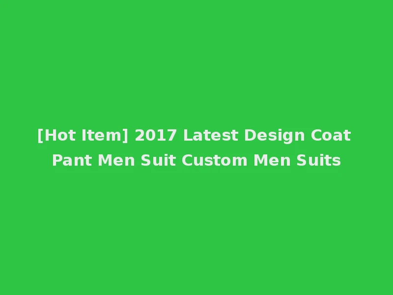 [Hot Item] 2017 Latest Design Coat Pant Men Suit Custom Men Suits
