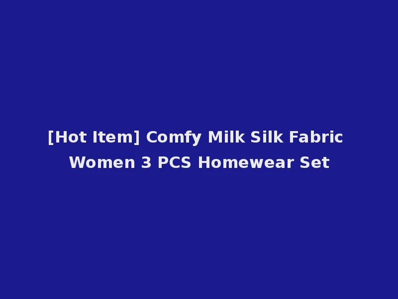 [Hot Item] Comfy Milk Silk Fabric Women 3 PCS Homewear Set
