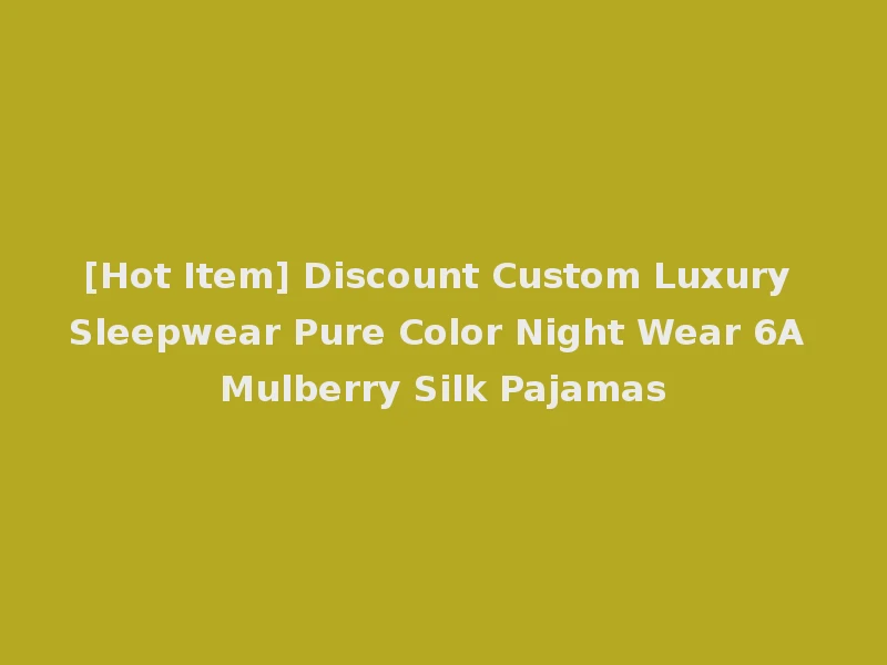 [Hot Item] Discount Custom Luxury Sleepwear Pure Color Night Wear 6A Mulberry Silk Pajamas