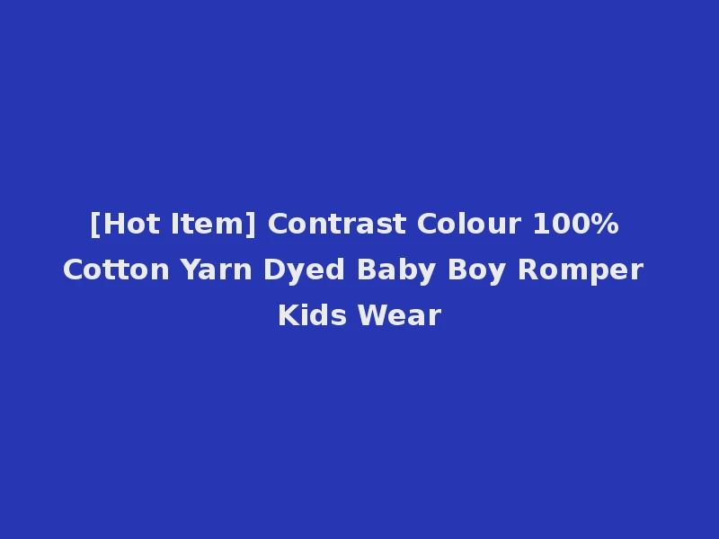 [Hot Item] Contrast Colour 100% Cotton Yarn Dyed Baby Boy Romper Kids Wear