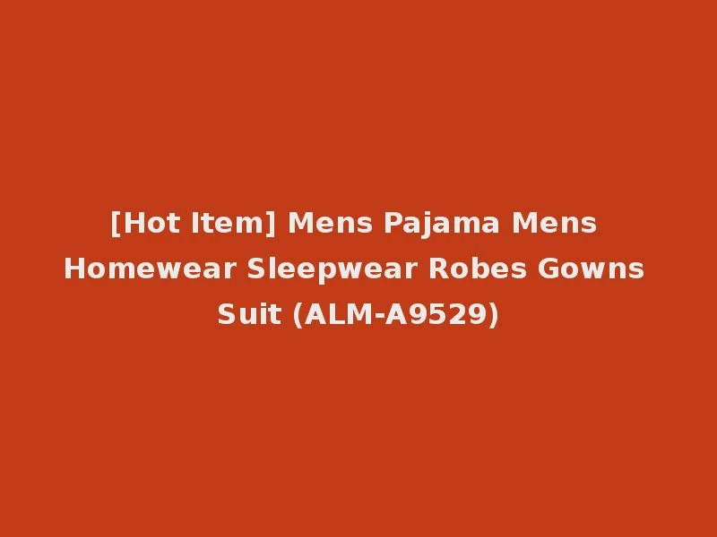 [Hot Item] Mens Pajama Mens Homewear Sleepwear Robes Gowns Suit (ALM-A9529)
