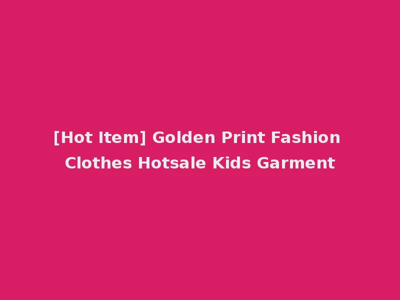 [Hot Item] Golden Print Fashion Clothes Hotsale Kids Garment