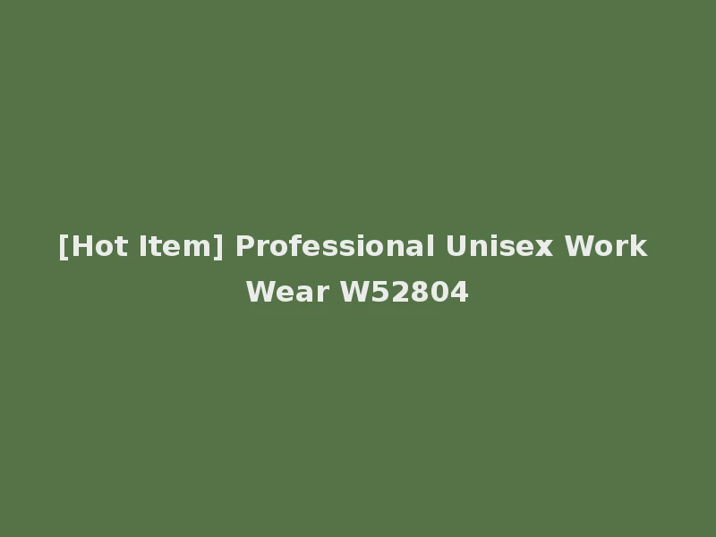 [Hot Item] Professional Unisex Work Wear W52804