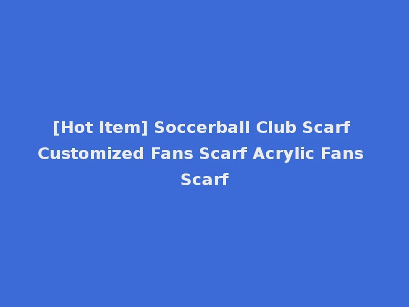 [Hot Item] Soccerball Club Scarf Customized Fans Scarf Acrylic Fans Scarf