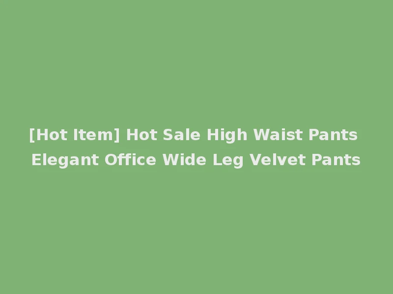 [Hot Item] Hot Sale High Waist Pants Elegant Office Wide Leg Velvet Pants