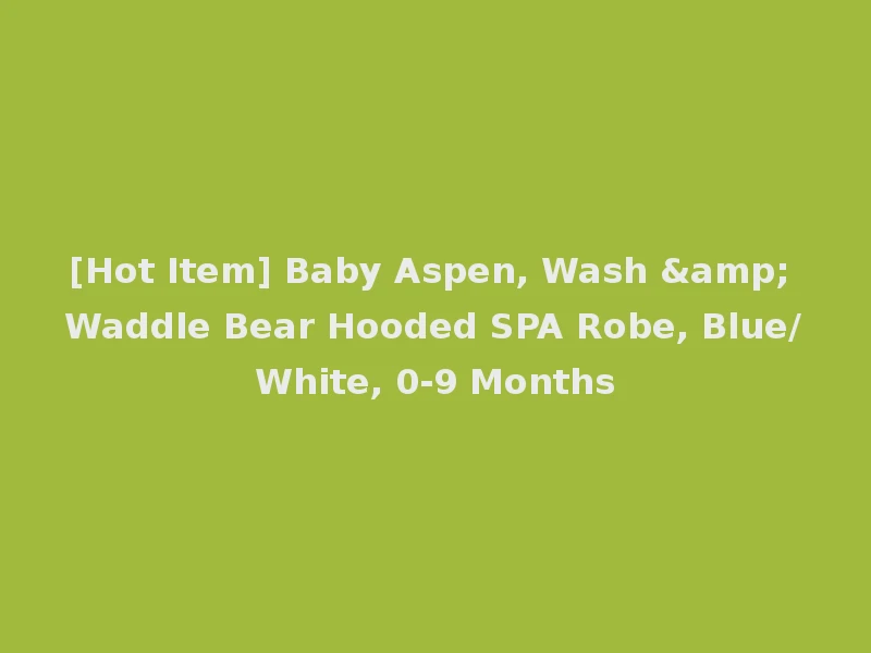 [Hot Item] Baby Aspen, Wash & Waddle Bear Hooded SPA Robe, Blue/White, 0-9 Months