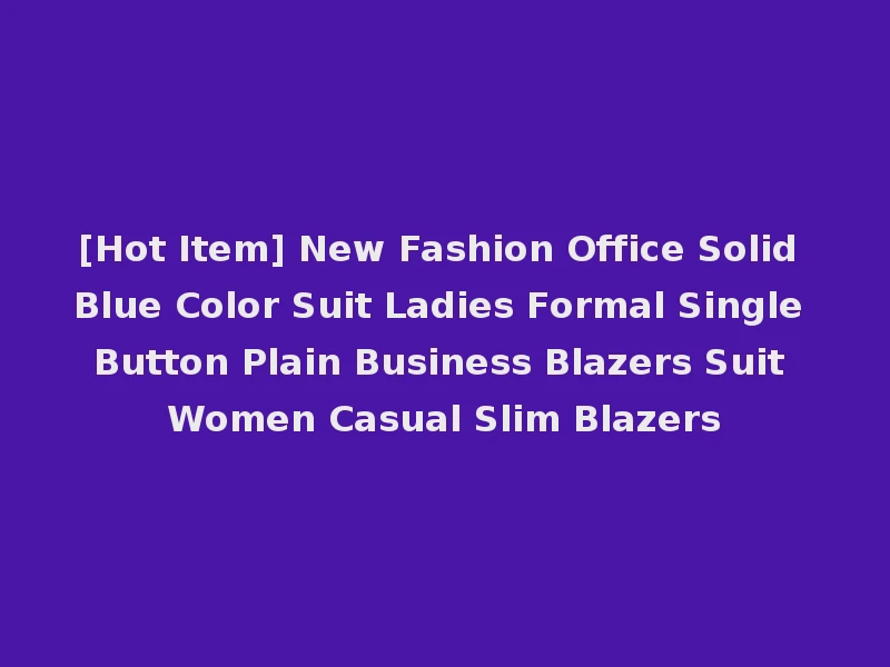 [Hot Item] New Fashion Office Solid Blue Color Suit Ladies Formal Single Button Plain Business Blazers Suit Women Casual Slim Blazers
