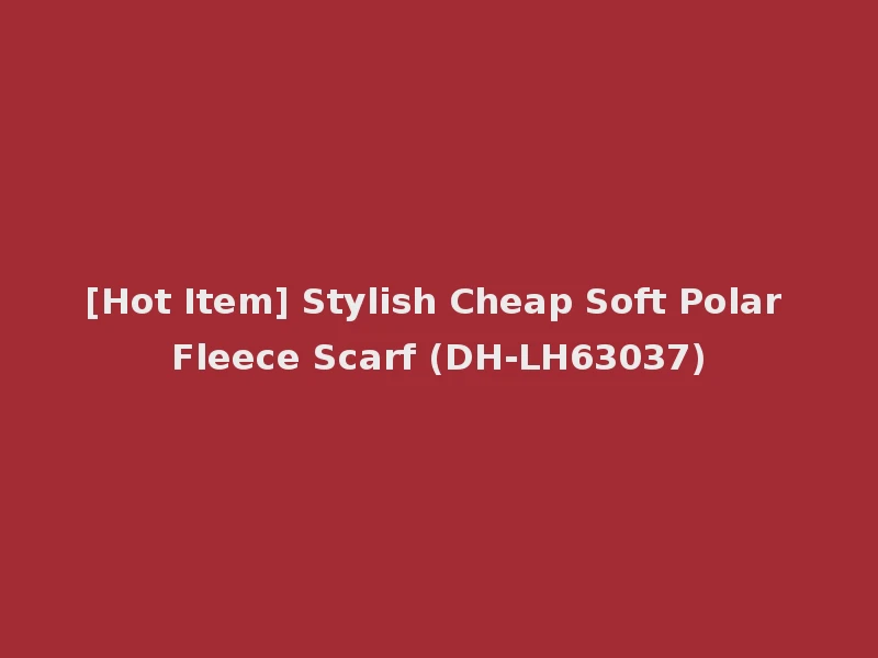 [Hot Item] Stylish Cheap Soft Polar Fleece Scarf (DH-LH63037)