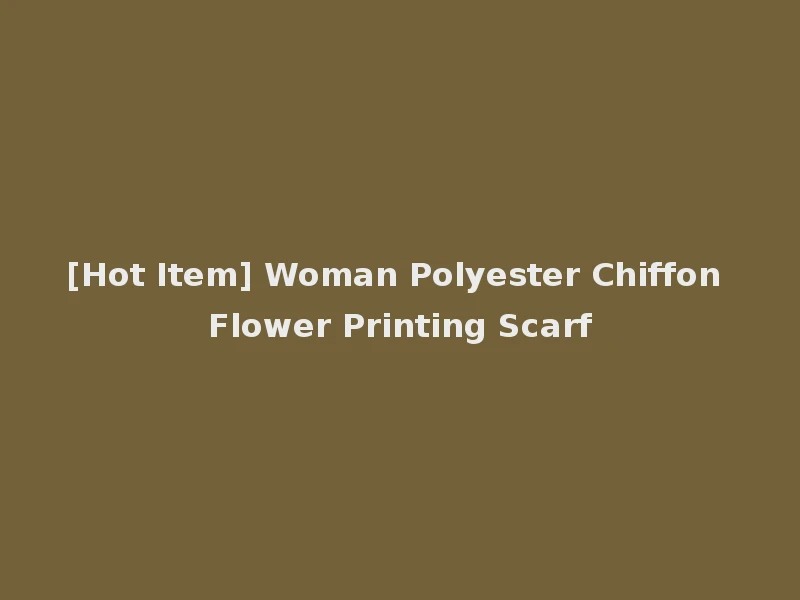 [Hot Item] Woman Polyester Chiffon Flower Printing Scarf