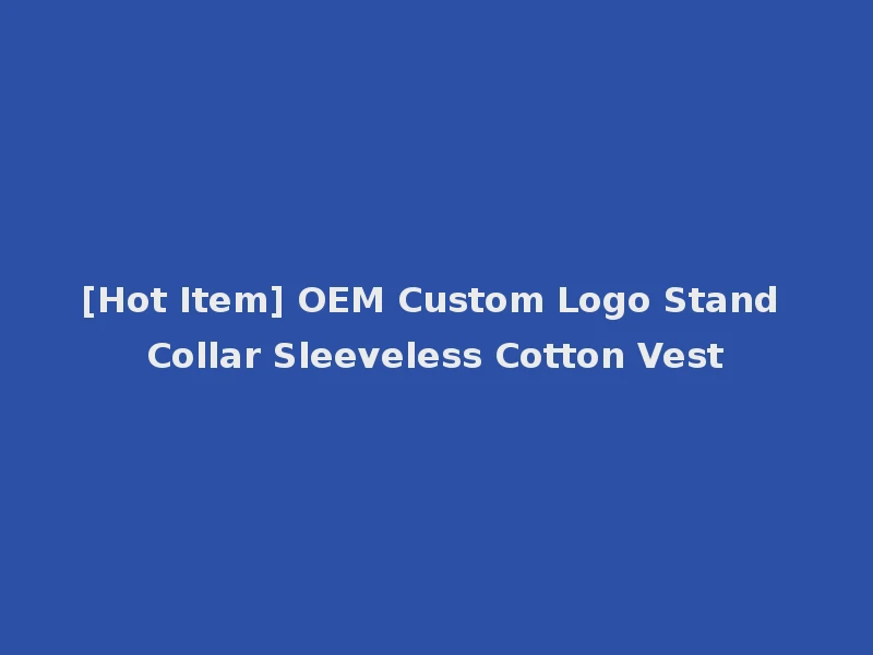 [Hot Item] OEM Custom Logo Stand Collar Sleeveless Cotton Vest