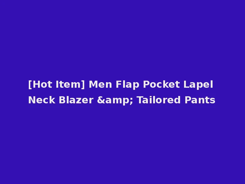 [Hot Item] Men Flap Pocket Lapel Neck Blazer & Tailored Pants