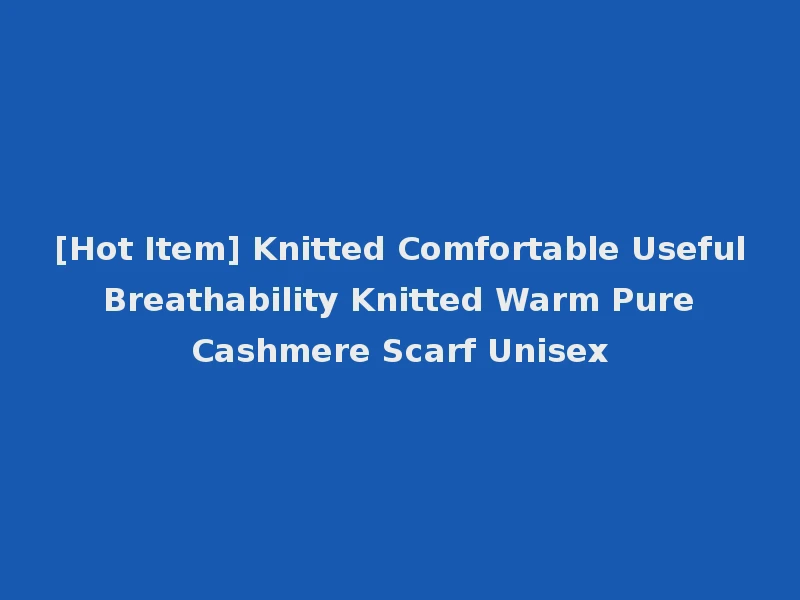 [Hot Item] Knitted Comfortable Useful Breathability Knitted Warm Pure Cashmere Scarf Unisex