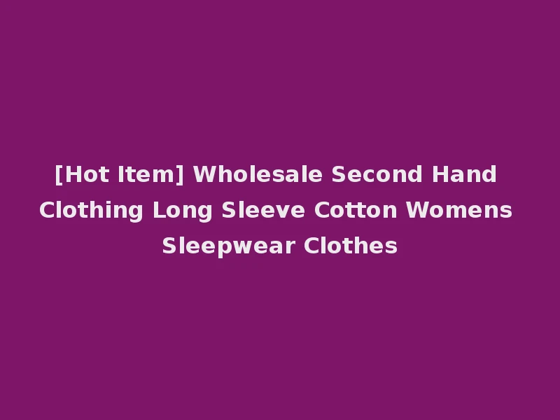 [Hot Item] Wholesale Second Hand Clothing Long Sleeve Cotton Womens Sleepwear Clothes