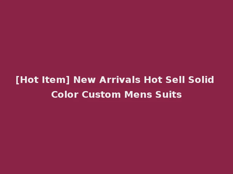 [Hot Item] New Arrivals Hot Sell Solid Color Custom Mens Suits