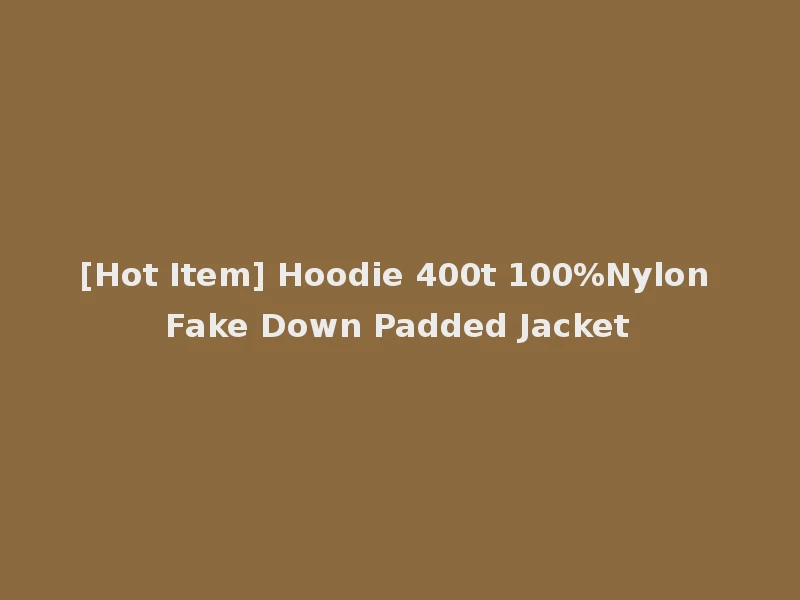 [Hot Item] Hoodie 400t 100%Nylon Fake Down Padded Jacket