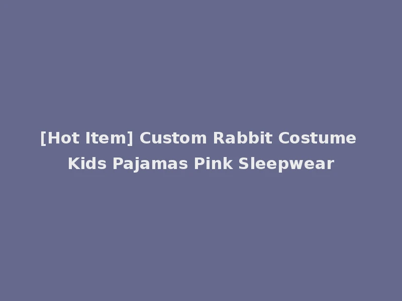 [Hot Item] Custom Rabbit Costume Kids Pajamas Pink Sleepwear