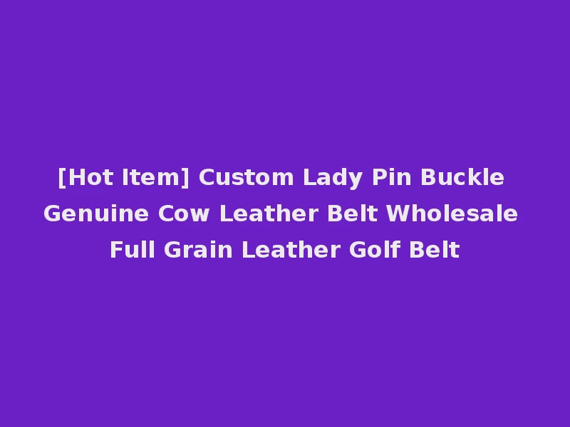 [Hot Item] Custom Lady Pin Buckle Genuine Cow Leather Belt Wholesale Full Grain Leather Golf Belt