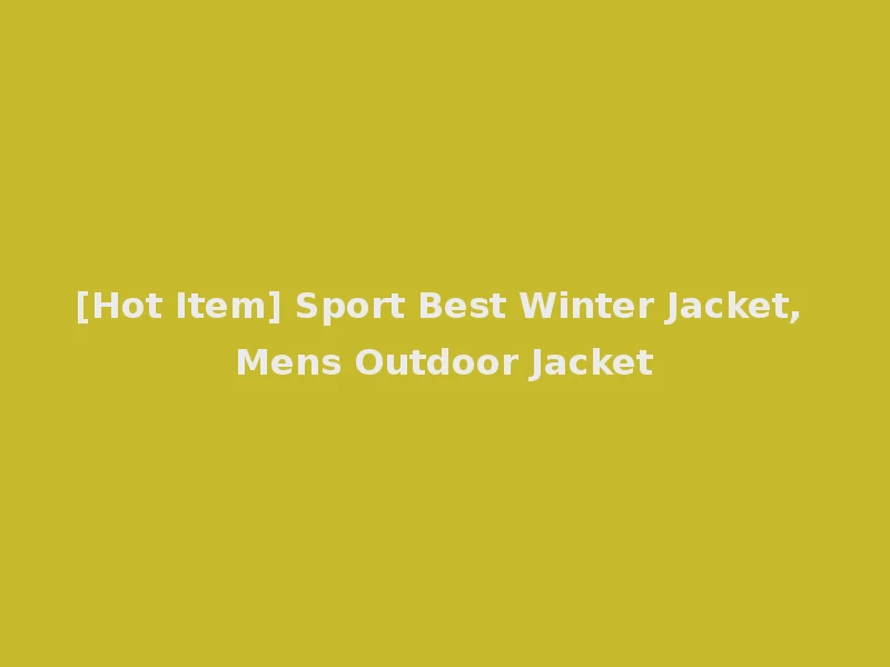 [Hot Item] Sport Best Winter Jacket, Mens Outdoor Jacket
