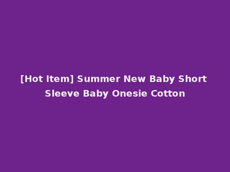 [Hot Item] Summer New Baby Short Sleeve Baby Onesie Cotton
