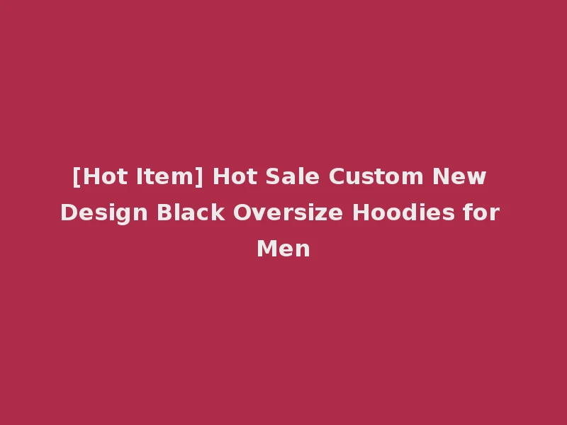 [Hot Item] Hot Sale Custom New Design Black Oversize Hoodies for Men