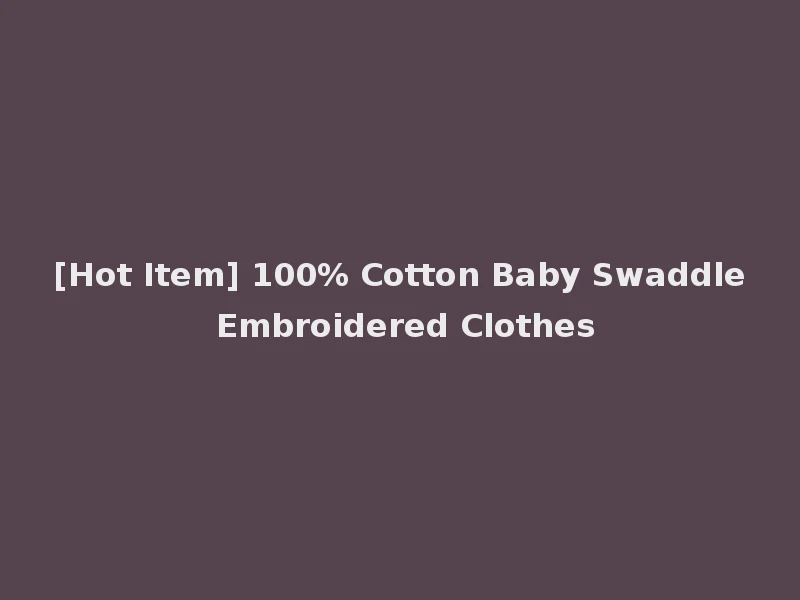 [Hot Item] 100% Cotton Baby Swaddle Embroidered Clothes
