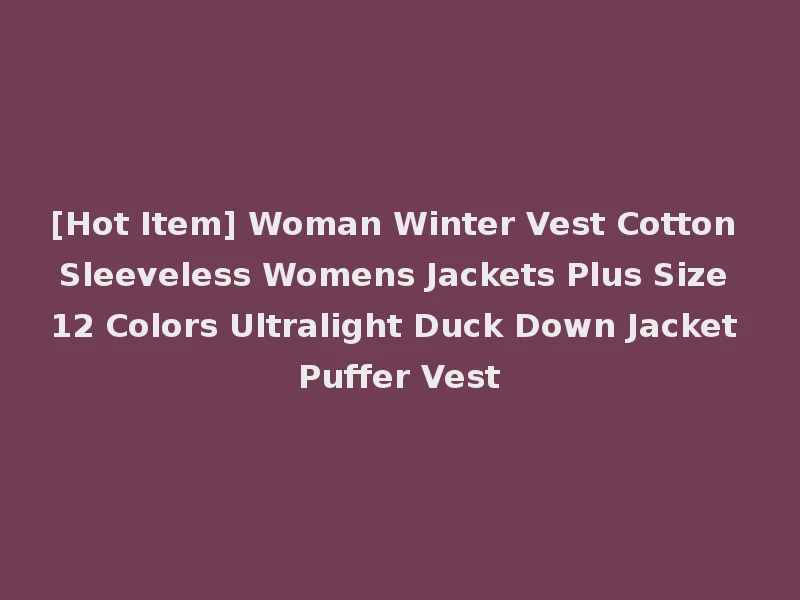 [Hot Item] Woman Winter Vest Cotton Sleeveless Womens Jackets Plus Size 12 Colors Ultralight Duck Down Jacket Puffer Vest