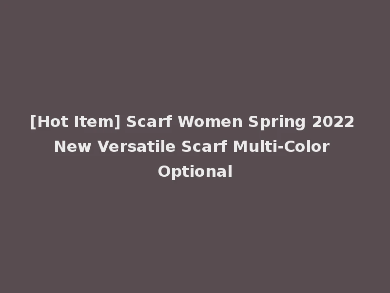 [Hot Item] Scarf Women Spring 2022 New Versatile Scarf Multi-Color Optional