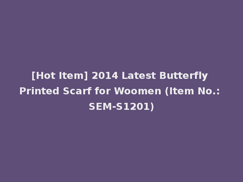 [Hot Item] 2014 Latest Butterfly Printed Scarf for Woomen (Item No.: SEM-S1201)