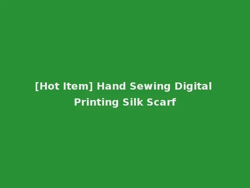 [Hot Item] Hand Sewing Digital Printing Silk Scarf