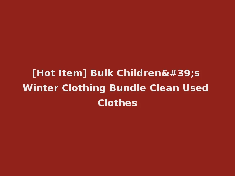 [Hot Item] Bulk Children's Winter Clothing Bundle Clean Used Clothes