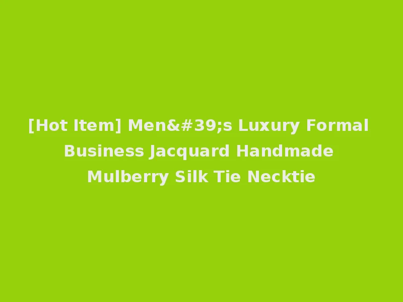 [Hot Item] Men's Luxury Formal Business Jacquard Handmade Mulberry Silk Tie Necktie