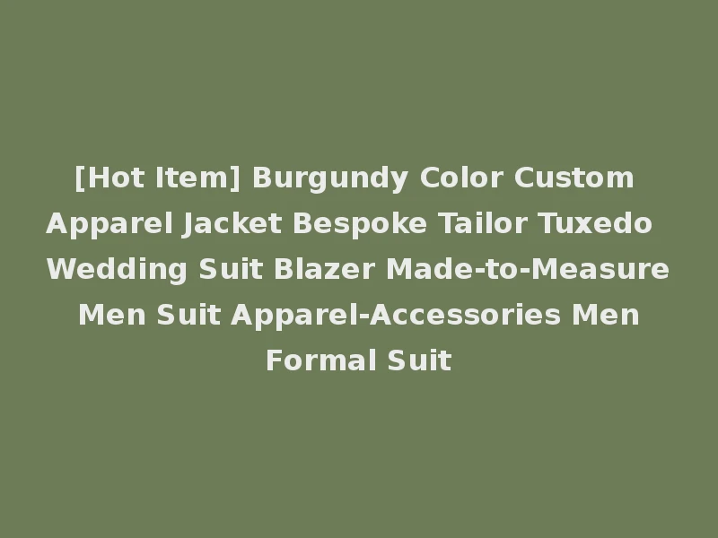 [Hot Item] Burgundy Color Custom Apparel Jacket Bespoke Tailor Tuxedo Wedding Suit Blazer Made-to-Measure Men Suit Apparel-Accessories Men Formal Suit