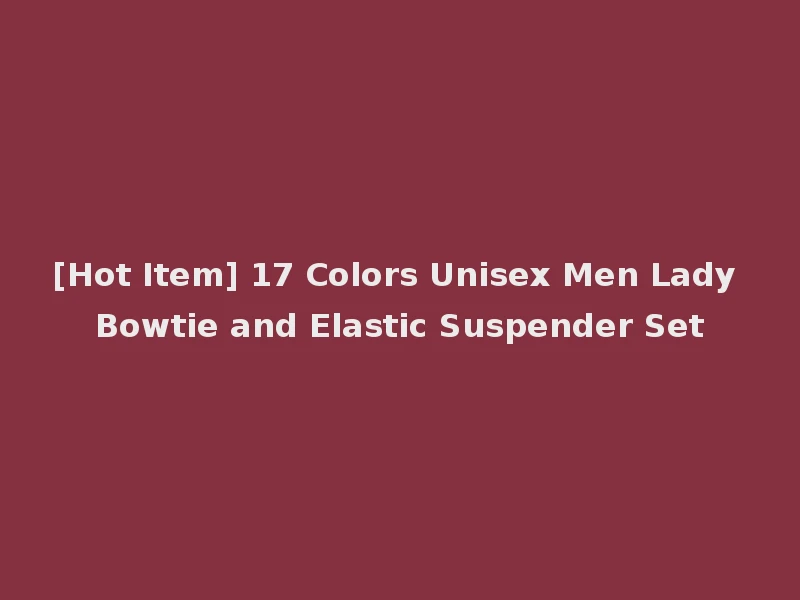 [Hot Item] 17 Colors Unisex Men Lady Bowtie and Elastic Suspender Set