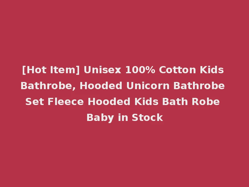 [Hot Item] Unisex 100% Cotton Kids Bathrobe, Hooded Unicorn Bathrobe Set Fleece Hooded Kids Bath Robe Baby in Stock