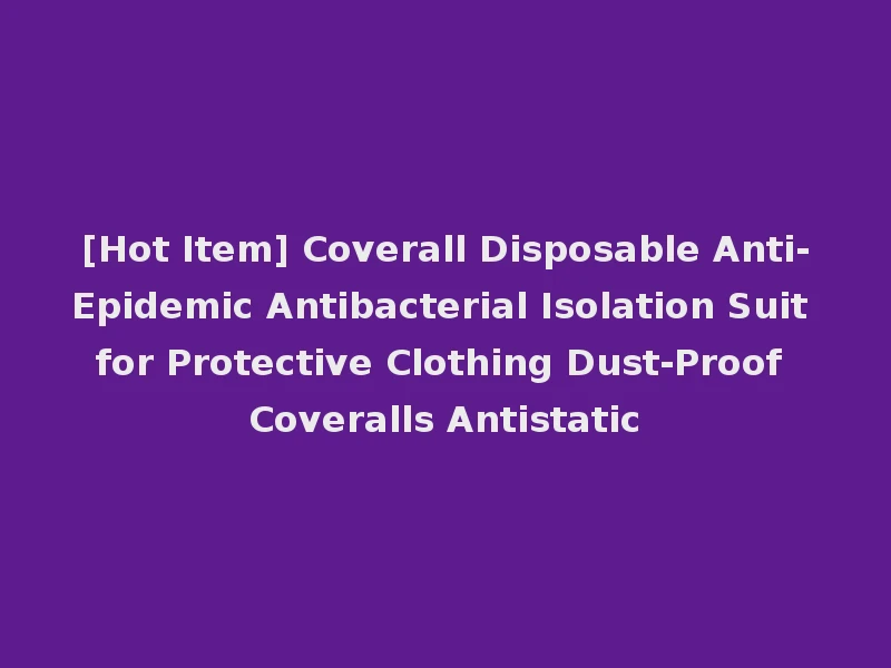 [Hot Item] Coverall Disposable Anti-Epidemic Antibacterial Isolation Suit for Protective Clothing Dust-Proof Coveralls Antistatic