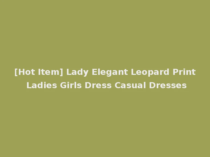 [Hot Item] Lady Elegant Leopard Print Ladies Girls Dress Casual Dresses